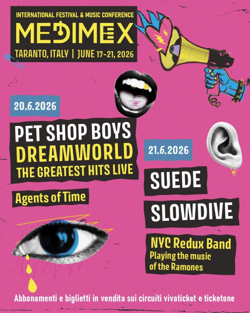MEDIMEX 2026 è qui.
Una nuova edizione prende forma e non vediamo l’ora di costruire insieme a voi nuovi indimenticabili ricordi.
20.6
PET SHOP BOYS
Agents of Time
21.6
SUEDE / SLOWDIVE
NYC Redux Band playing the music of the Ramones